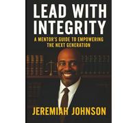 LEAD WITH INTEGRITY: A MENTOR'S GUIDE TO EMPOWERING THE NEXT GENERATION