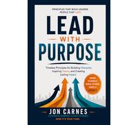 Lead With Purpose: Timeless Principles for Building Character, Inspiring Teams, and Creating Lasting Impact
