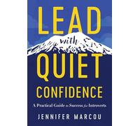 Lead with Quiet Confidence: A Practical Guide to Success for Introverts
