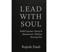 Lead With Soul: Build Purpose, Clarity & Momentum - Without Burning Out