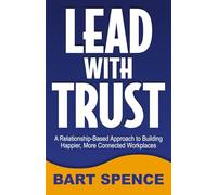 Lead with Trust: A Relationship-Based Approach to Building Happier, More Connected Workplaces