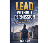 Lead Without Permission: Teen Edition: Start Where You Are