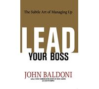 Lead Your Boss: The Subtle Art of Managing Up