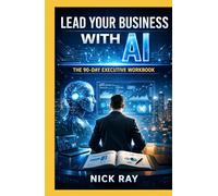 Lead Your Business with AI: The 90-Day Executive Workbook