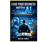 Lead Your Business with AI: The 90-Day Executive Workbook