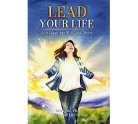 LEAD YOUR LIFE: LIVE LONG, AGE WELL, AND THRIVE