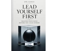 Lead Yourself First: Master Your Mind Before You Lead Others