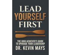 Lead Yourself First: The High Achiever's Guide to Upgrade Your Leadership