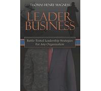 Leader Business: Battle-Tested Leadership Strategies For Any Organization