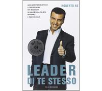 Leader di te stesso. Come sfruttare al meglio il tuo potenziale per migliorare la qualità della tua vita personale e professionale
