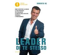 Leader di te stesso. Come sfruttare al meglio il tuo potenziale per migliorare la qualità della tua vita personale e professionale