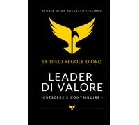 LEADER DI VALORE: Crescere e contribuire. Le 10 regole d'oro