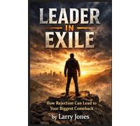 Leader In Exile: How Rejection Can Lead to Your Biggest Comeback