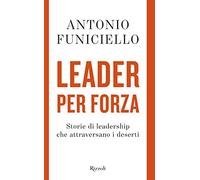 Leader per forza. Storie di leadership che attraversano i deserti