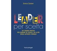 Leader per scelta. Un viaggio pratico per guidare se stessi e gli altri senza autorità formale
