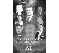 LEADERS BEYOND THE GRAVE WITH AI: Conversations with Presidents and Prime Ministers Who Shaped the World