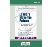 Leaders Make the Future: Ten New Leadership Skills for an Uncertain World (Second edition, Revised and Expanded)