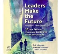 Leaders Make the Future, Third Edition: Ten New Skills to Humanize Leadership with Generative AI