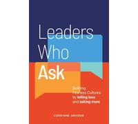 Leaders Who Ask: Building Fearless Cultures by telling less and asking mor...