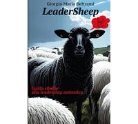 LeaderSheep: Guida ribelle alla leadership autentica - Beltrami Giorgio Maria