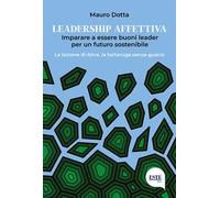 Leadership affettiva. Imparare a essere buoni leader per un futuro sostenibile. La lezione di Alice, la tartaruga senza guscio