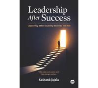 Leadership After Success: Leadership when stability becomes the risk