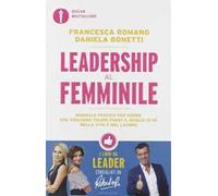 Leadership al femminile. Manuale pratico per donne che vogliono tirar fuori il meglio di sé nella vita e nel lavoro