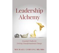 Leadership Alchemy: Essential Truths for Driving Transformational Change