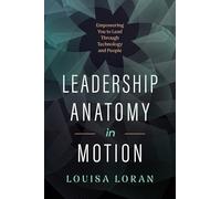 Leadership Anatomy in Motion: Empowering You to Lead Through Technology and People