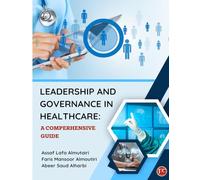 LEADERSHIP AND GOVERNANCE IN HEALTHCARE: A COMPERHENSIVE GUIDE