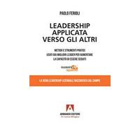 Leadership applicata verso gli altri. Metodi e strumenti pratici usati dai migliori leader per aumentare la capacità di essere seguiti