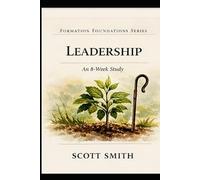 Leadership as Formation:: A Formation Foundation Study, Volume 6