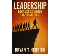 Leadership: Because Someone Has to Go First