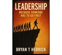 Leadership: Because Someone Has to Go First