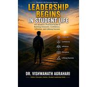 LEADERSHIP BEGINS IN STUDENT LIFE: The Student’s Practical Guide to Building Character, Confidence, Influence, and Lifelong Success