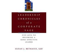 Leadership Chronicles of a Corporate Sage: Five Keys to Becoming a More Effective Leader