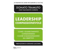 Leadership compassionevole. Come i leader empatici conquistano i cuori e raggiungono gli obiettivi