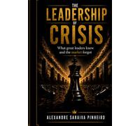 Leadership Crisis: What Great Leaders Knew and the Market Forgot