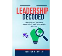 Leadership Decoded: Strategies for Influence, Adaptability, and Real-World Success