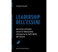 Leadership dell'essere. Percorso virtuoso verso la liberazione attraverso ...