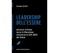 Leadership dell'essere. Percorso virtuoso verso la liberazione attraverso le Soft Skills del futuro