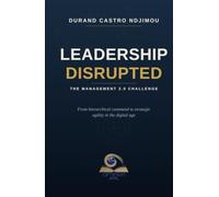LEADERSHIP DISRUPTED: THE MANAGEMENT 2.0 CHALLENGE: From hierarchical command to strategic agility in the digital age