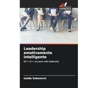 Leadership emotivamente intelligente: EQ + IQ = successo nella leadership