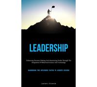 Leadership: Enhancing Decision-Making And Maximizing Profits Through The I...