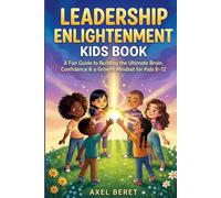Leadership Enlightenment Kids Book: A Fun Guide to Building the Ultimate Brain, Confidence, Courage, Character & a Growth Mindset Through Stories, Lessons & Activities for Kids Ages 8-12