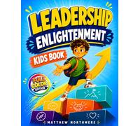 Leadership Enlightenment Kids Book: Essential Life Skills to Stand Strong, Lead with Courage, and Never Live in the Shadow of Others | Illustrated Stories and Tips for Parents. Full Color Edition