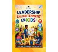 Leadership Enlightenment Kids Book for Future Leaders: Leadership Activities, Growth Mindset Exercises, and Confidence- Building Challenges for Kids Ages 8 -12