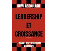 Leadership Et Croissance - Le Manuel De L'Entrepreneur Visionnaire (Seconde édition)