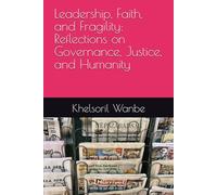 Leadership, Faith, and Fragility: Reflections on Governance, Justice, and Humanity
