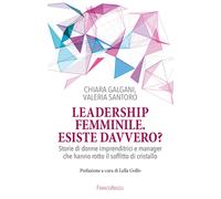 Leadership femminile: esiste davvero? Storie di donne imprenditrici e manager che hanno rotto il soffitto di cristallo